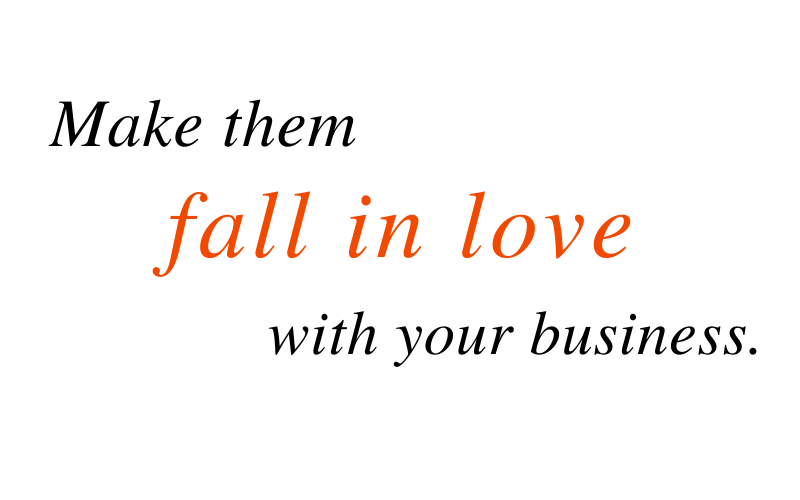 Make us fall in love with your business. It's your vision, your story, your brand.